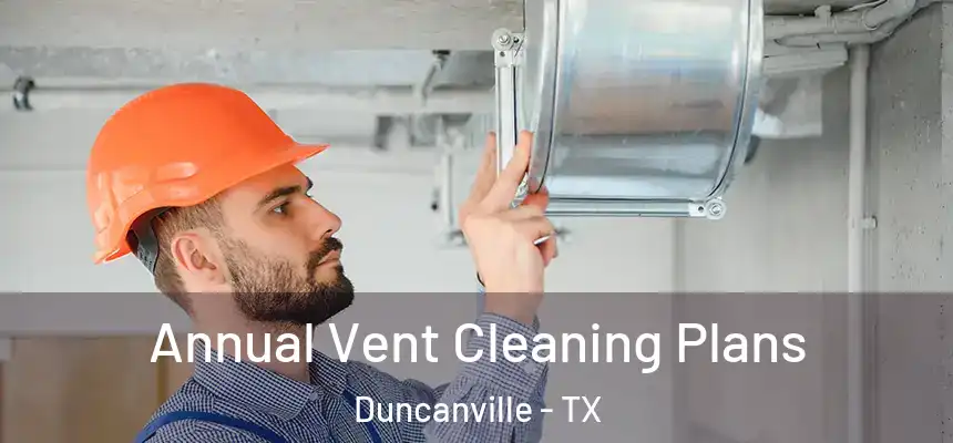 Annual Vent Cleaning Plans Duncanville - TX