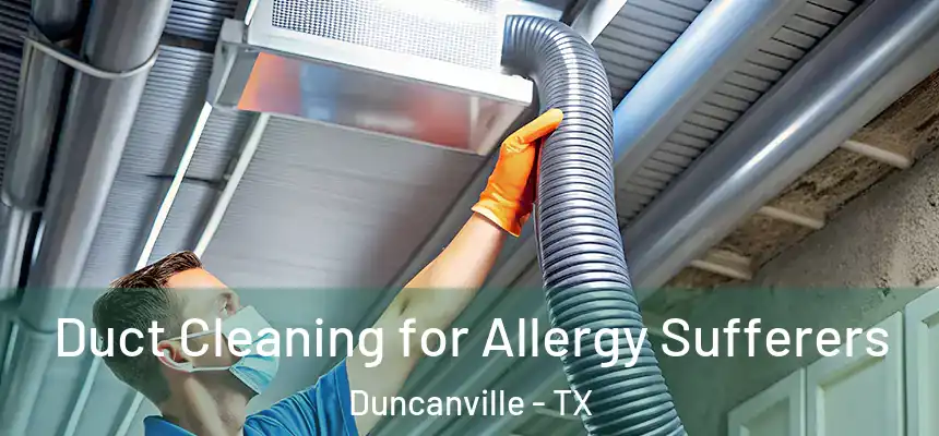 Duct Cleaning for Allergy Sufferers Duncanville - TX