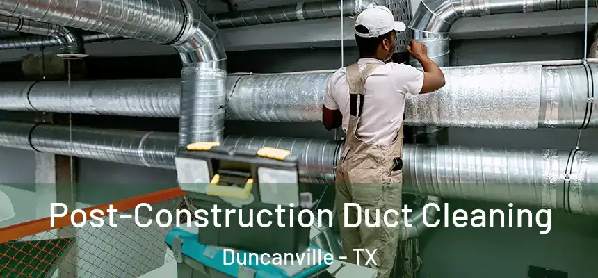 Post-Construction Duct Cleaning Duncanville - TX